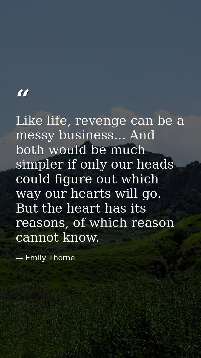 Like life, revenge can be a messy business... And both would be much simpler if only our heads could figure out which wa — Emily Thorne