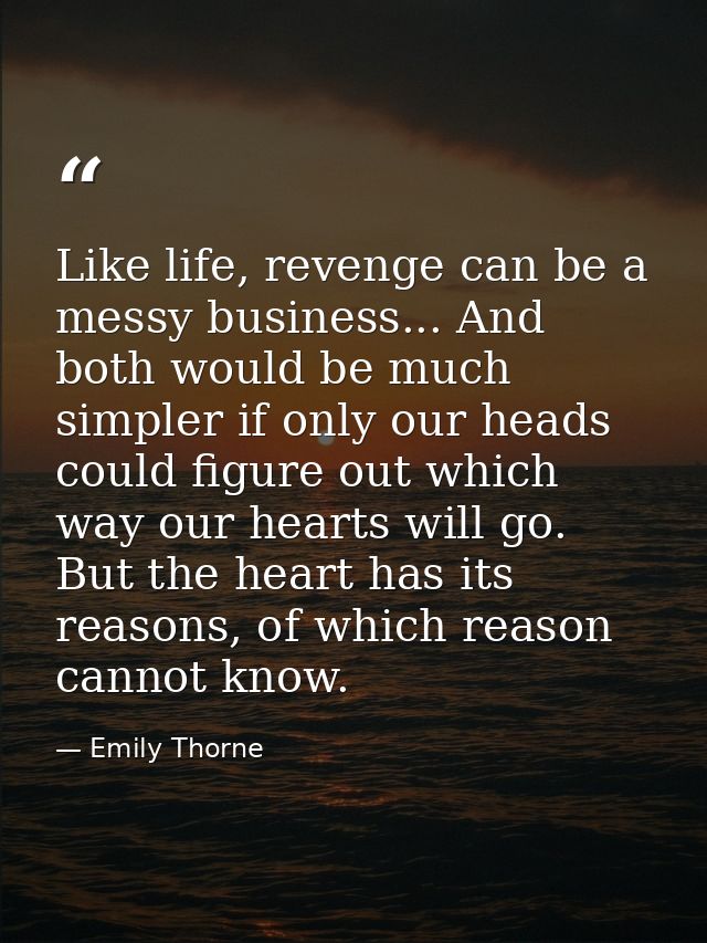 Like life, revenge can be a messy business... And both would be much simpler if only our heads could figure out which wa — Emily Thorne
