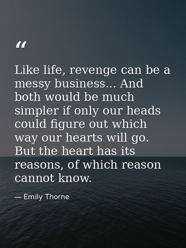 Like life, revenge can be a messy business... And both would be much simpler if only our heads could figure out which wa — Emily Thorne