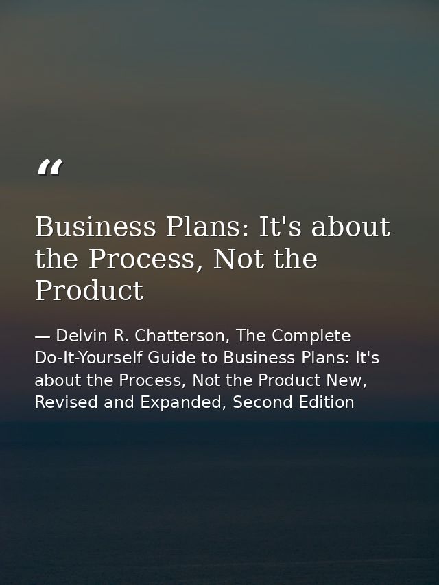 Business Plans: It's about the Process, Not the Product — Delvin R. Chatterson, The Complete Do-It-Yourself Guide to Business Plans: It's about the Process, Not the Product New, Revised and Expanded, Second Edition