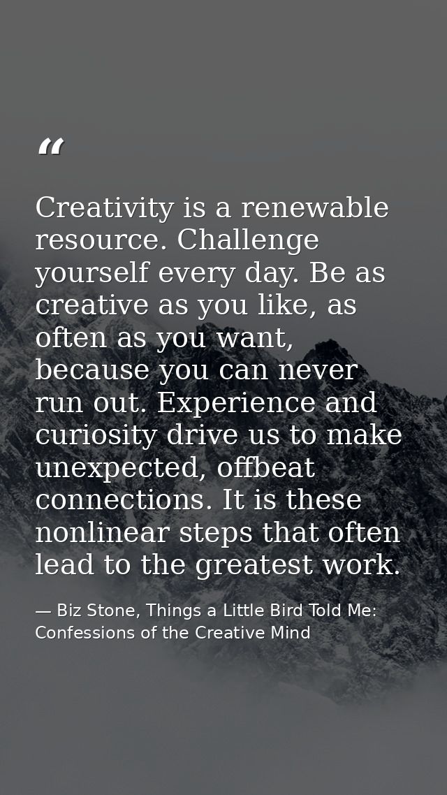 Creativity is a renewable resource. Challenge yourself every day. Be as creative as you like, as often as you want, beca — Biz Stone, Things a Little Bird Told Me: Confessions of the Creative Mind