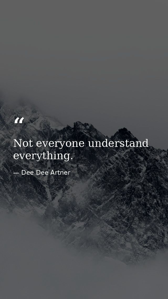 Not everyone understand everything. — Dee Dee Artner