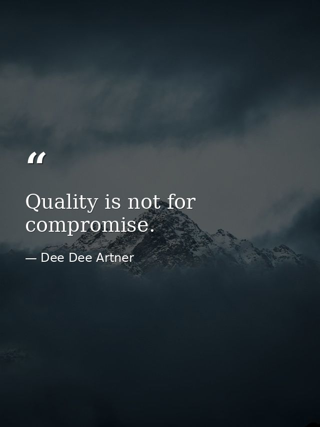 Quality is not for compromise. — Dee Dee Artner