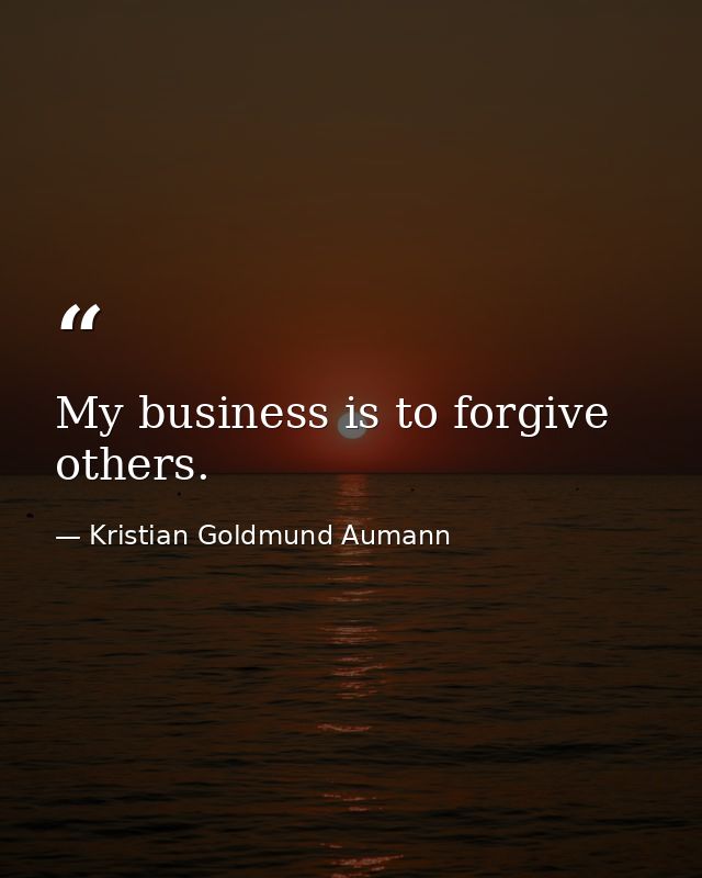 My business is to forgive others. — Kristian Goldmund Aumann