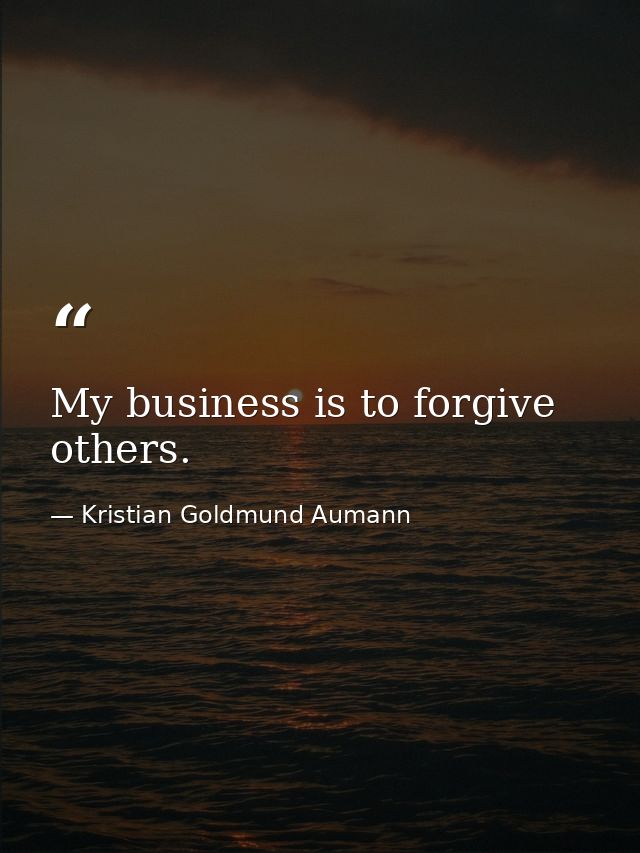 My business is to forgive others. — Kristian Goldmund Aumann