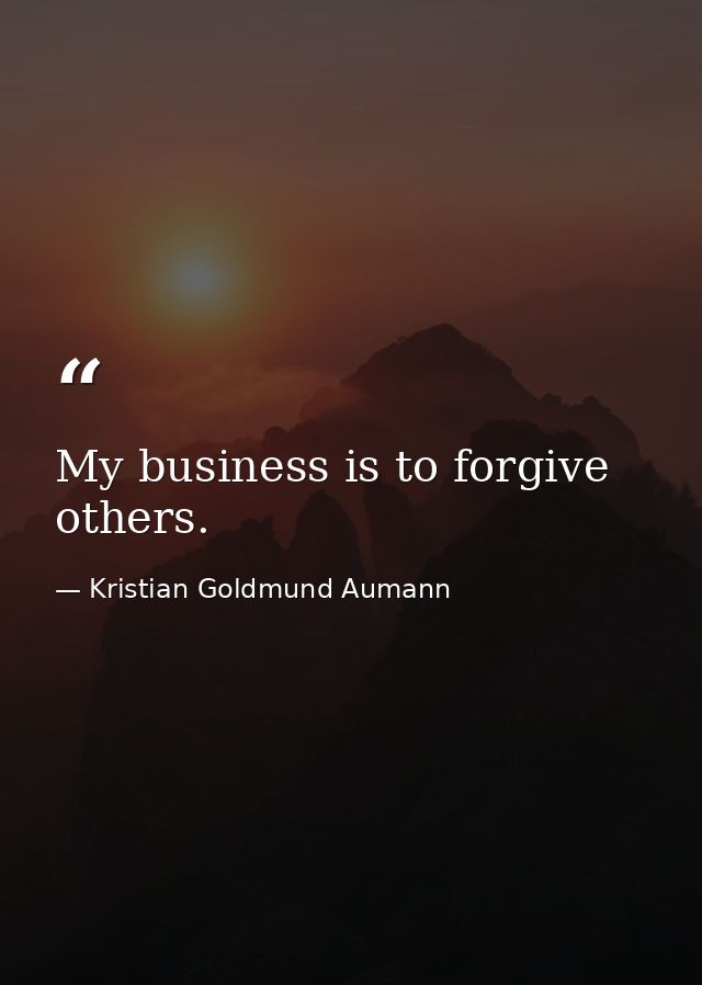 My business is to forgive others. — Kristian Goldmund Aumann