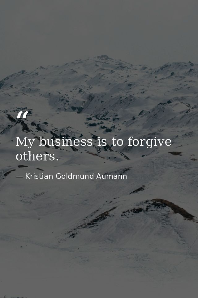 My business is to forgive others. — Kristian Goldmund Aumann