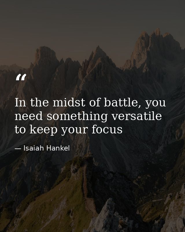 In the midst of battle, you need something versatile to keep your focus — Isaiah Hankel