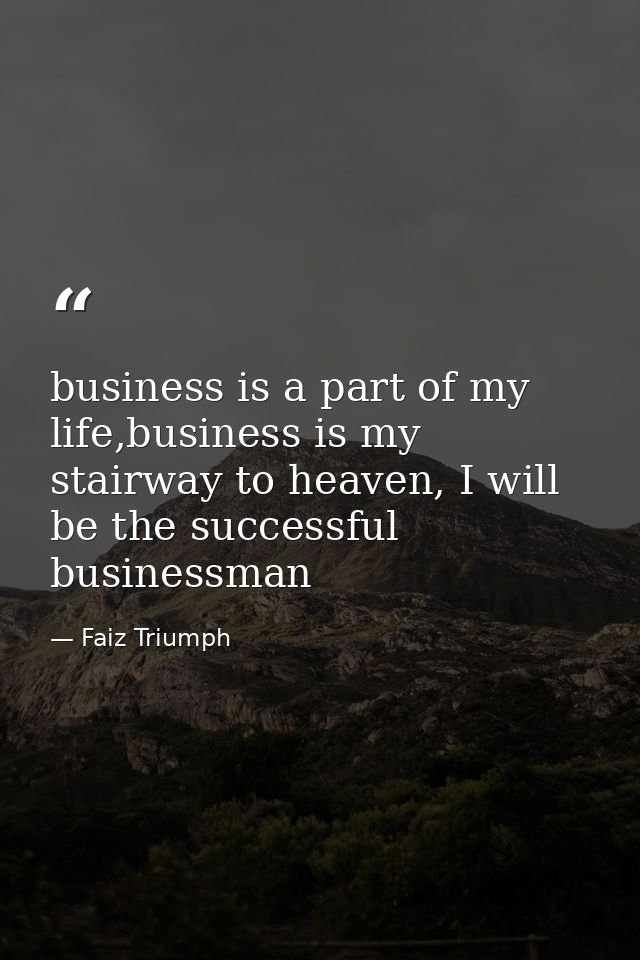 business is a part of my life,business is my stairway to heaven, I will be the successful businessman — Faiz Triumph