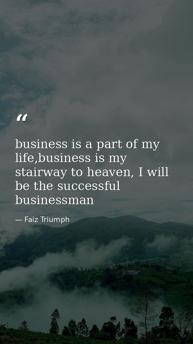 business is a part of my life,business is my stairway to heaven, I will be the successful businessman — Faiz Triumph