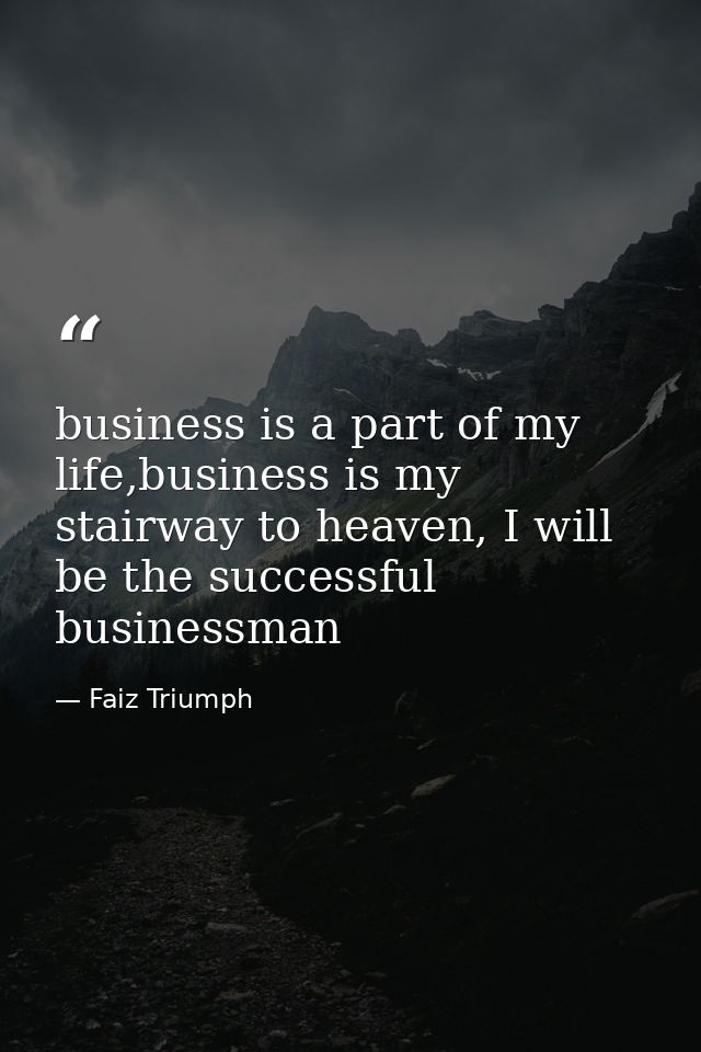 business is a part of my life,business is my stairway to heaven, I will be the successful businessman — Faiz Triumph