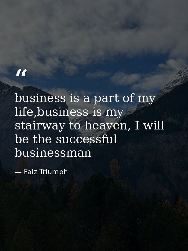 business is a part of my life,business is my stairway to heaven, I will be the successful businessman — Faiz Triumph