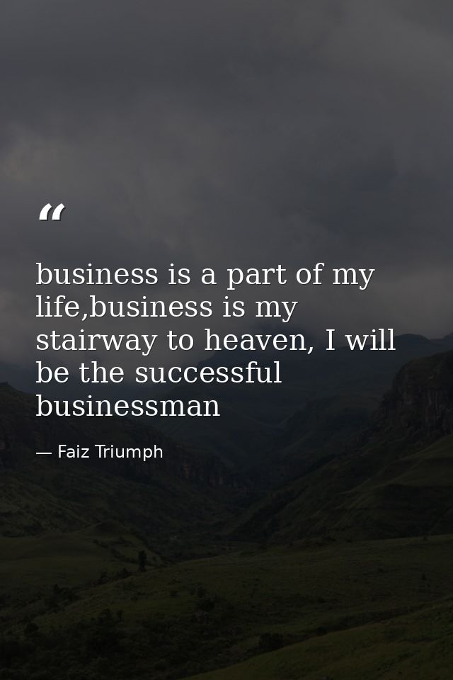 business is a part of my life,business is my stairway to heaven, I will be the successful businessman — Faiz Triumph