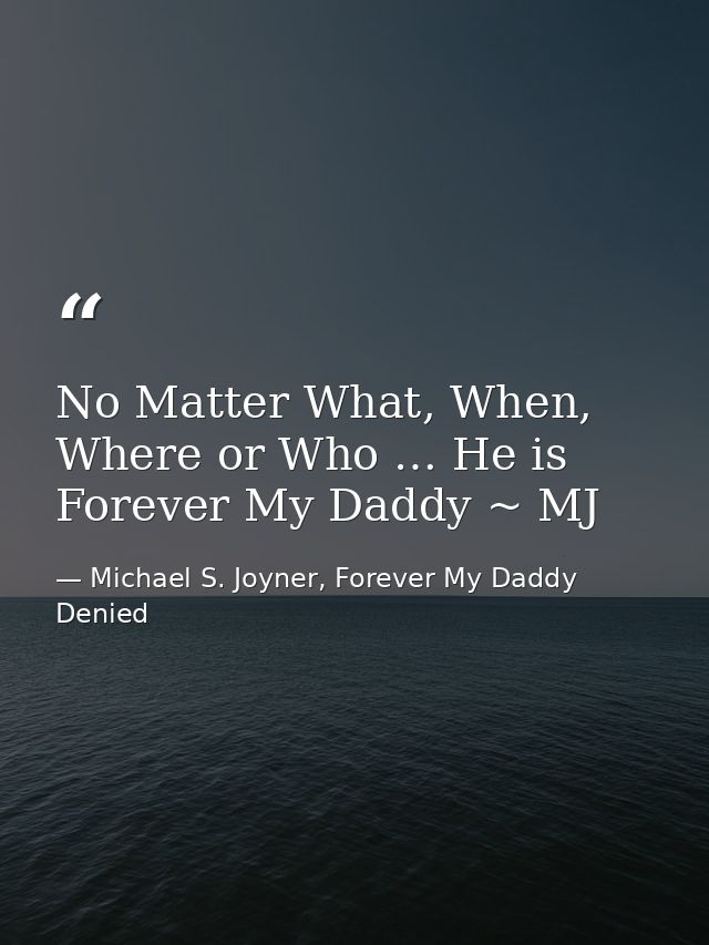 No Matter What, When, Where or Who … He is Forever My Daddy ~ MJ — Michael S. Joyner, Forever My Daddy Denied