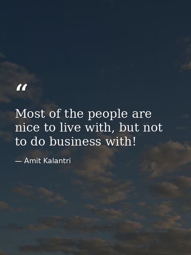 Most of the people are nice to live with, but not to do business with! — Amit Kalantri