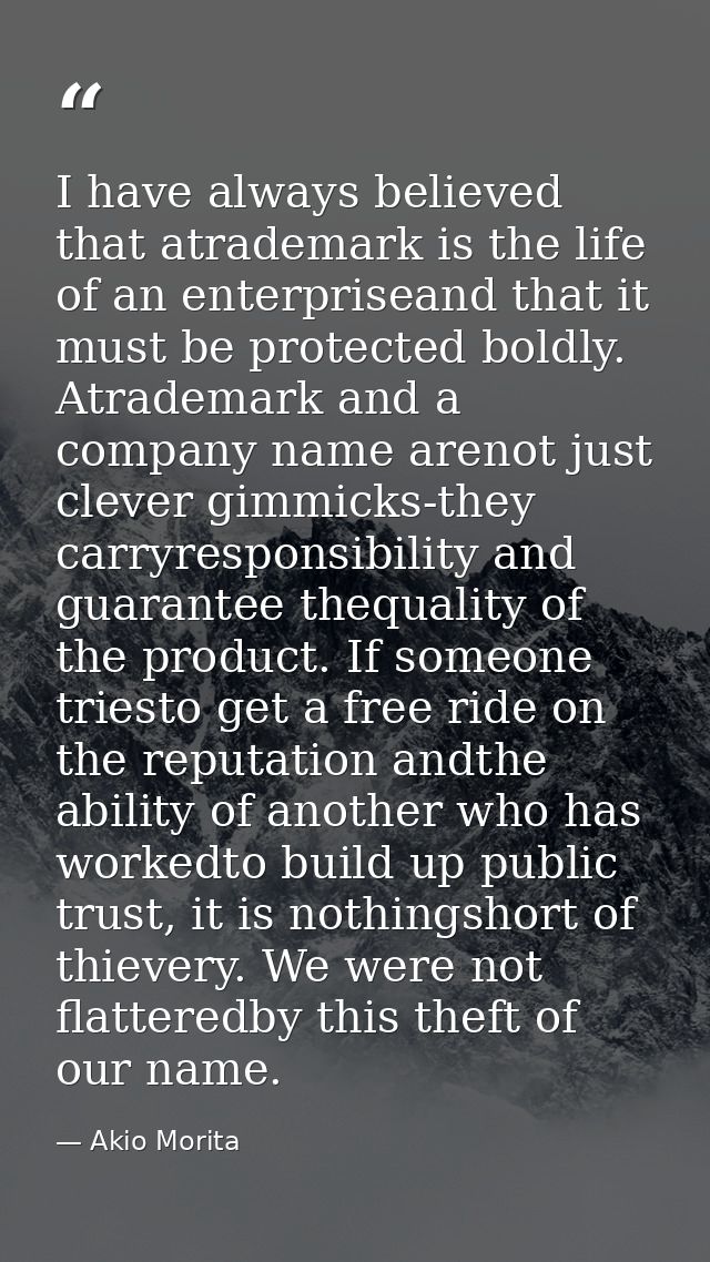 I have always believed that atrademark is the life of an enterpriseand that it must be protected boldly. Atrademark and  — Akio Morita