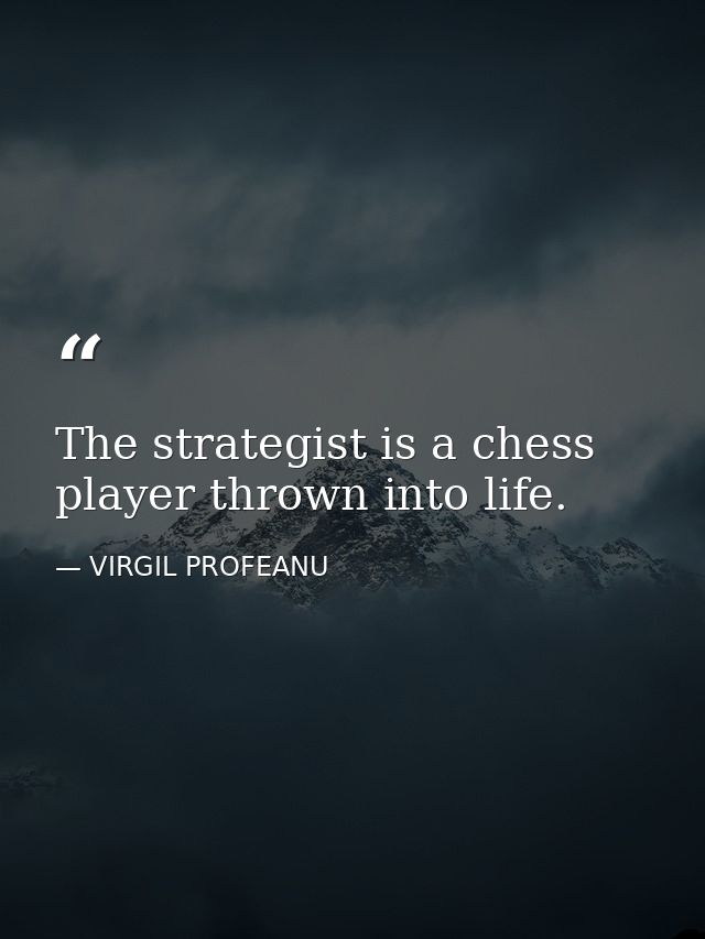 The strategist is a chess player thrown into life. — VIRGIL PROFEANU