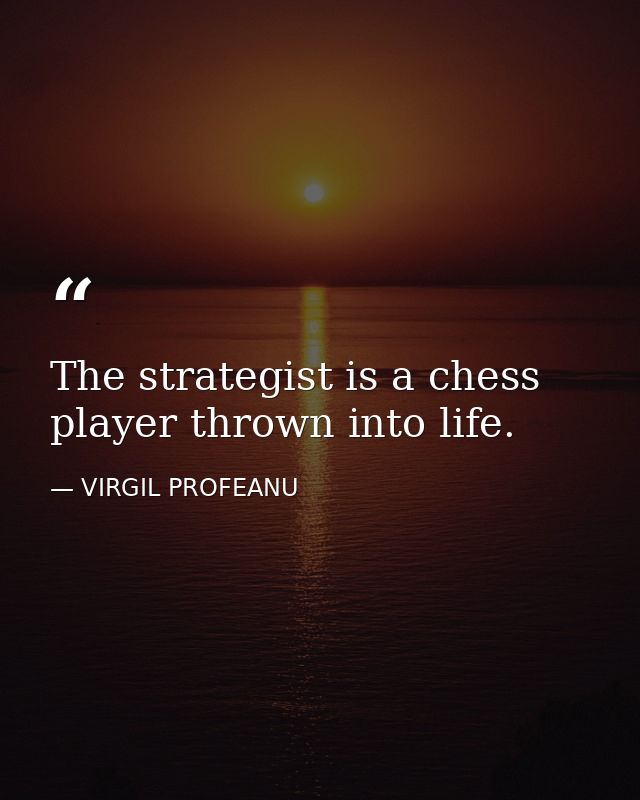 The strategist is a chess player thrown into life. — VIRGIL PROFEANU