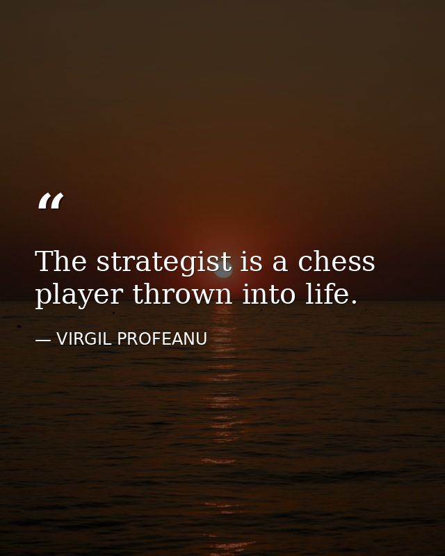 The strategist is a chess player thrown into life. — VIRGIL PROFEANU