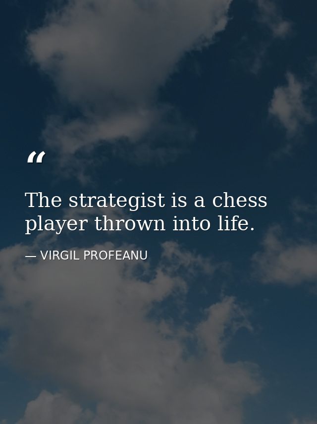 The strategist is a chess player thrown into life. — VIRGIL PROFEANU