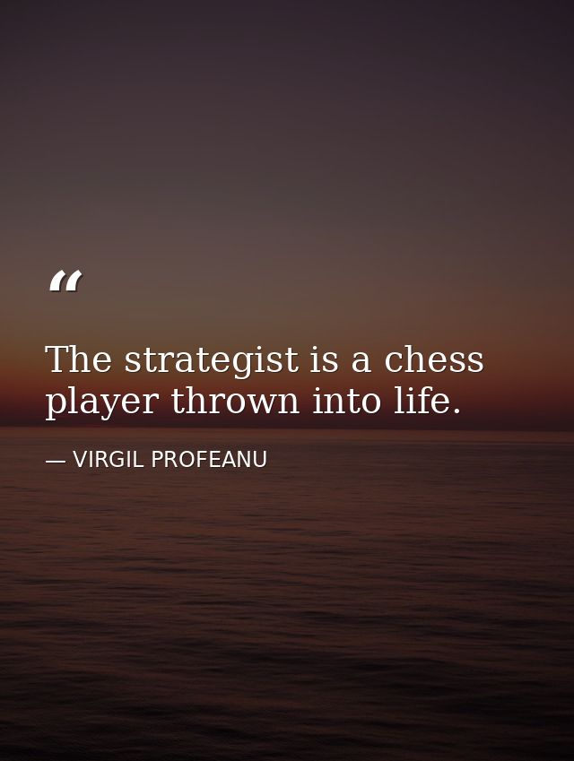 The strategist is a chess player thrown into life. — VIRGIL PROFEANU
