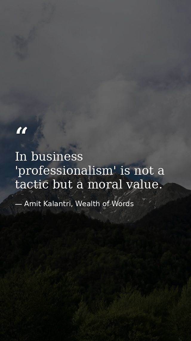 In business 'professionalism' is not a tactic but a moral value. — Amit Kalantri, Wealth of Words