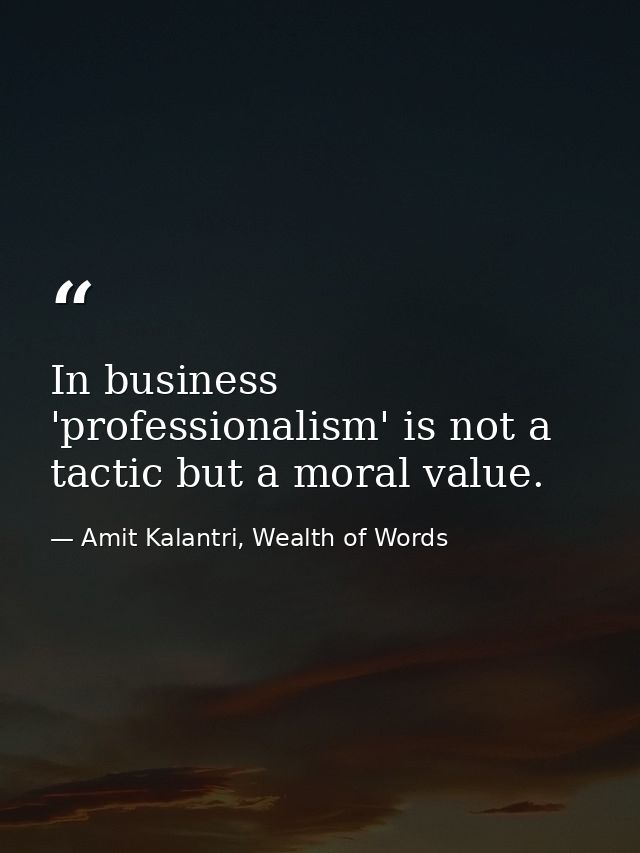 In business 'professionalism' is not a tactic but a moral value. — Amit Kalantri, Wealth of Words