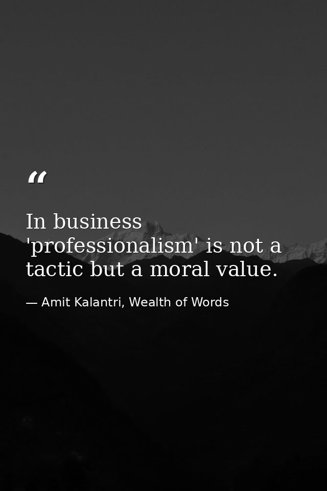In business 'professionalism' is not a tactic but a moral value. — Amit Kalantri, Wealth of Words