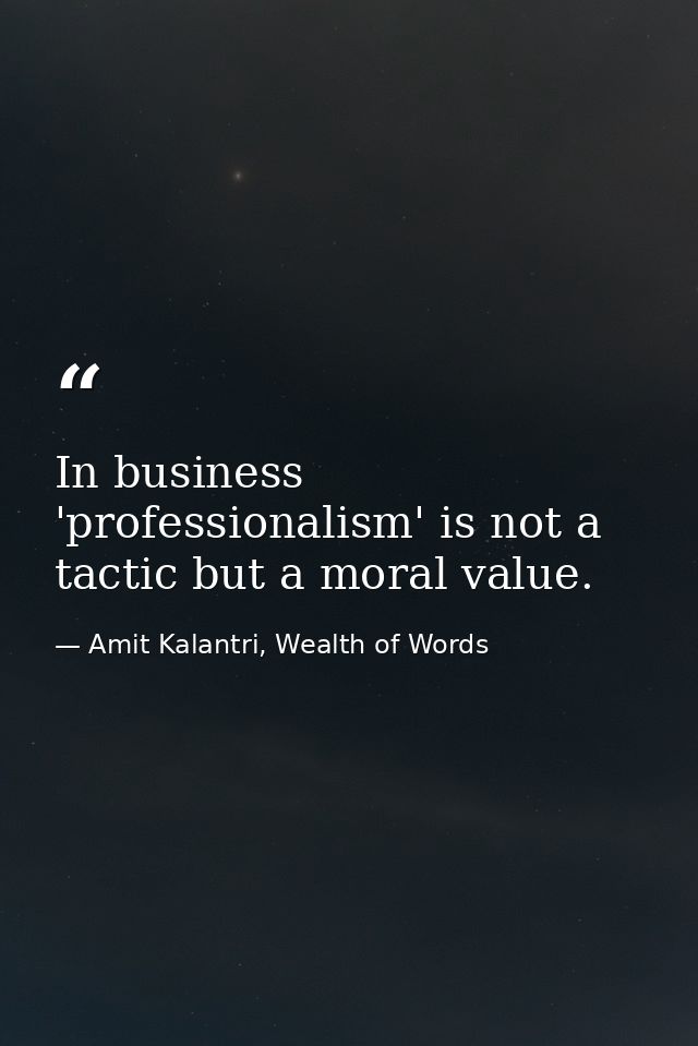 In business 'professionalism' is not a tactic but a moral value. — Amit Kalantri, Wealth of Words