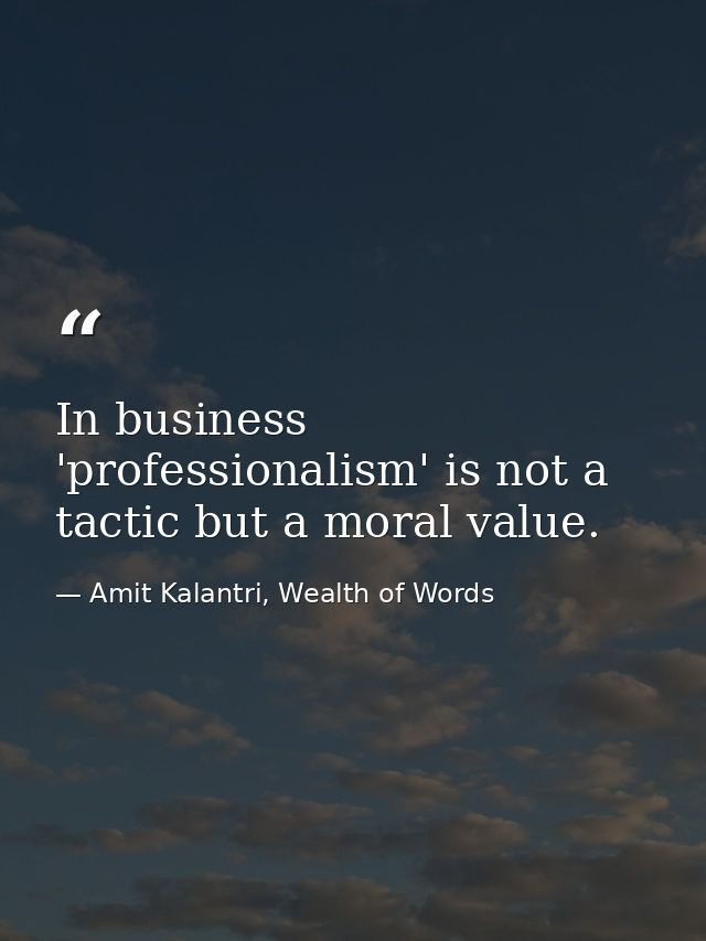 In business 'professionalism' is not a tactic but a moral value. — Amit Kalantri, Wealth of Words