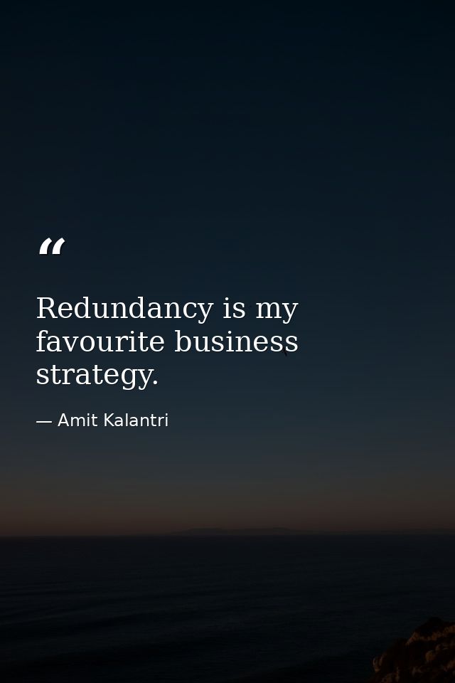 Redundancy is my favourite business strategy. — Amit Kalantri