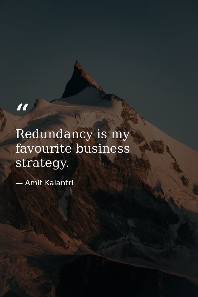 Redundancy is my favourite business strategy. — Amit Kalantri