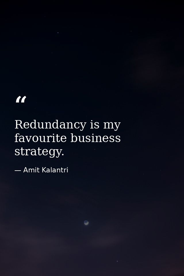 Redundancy is my favourite business strategy. — Amit Kalantri