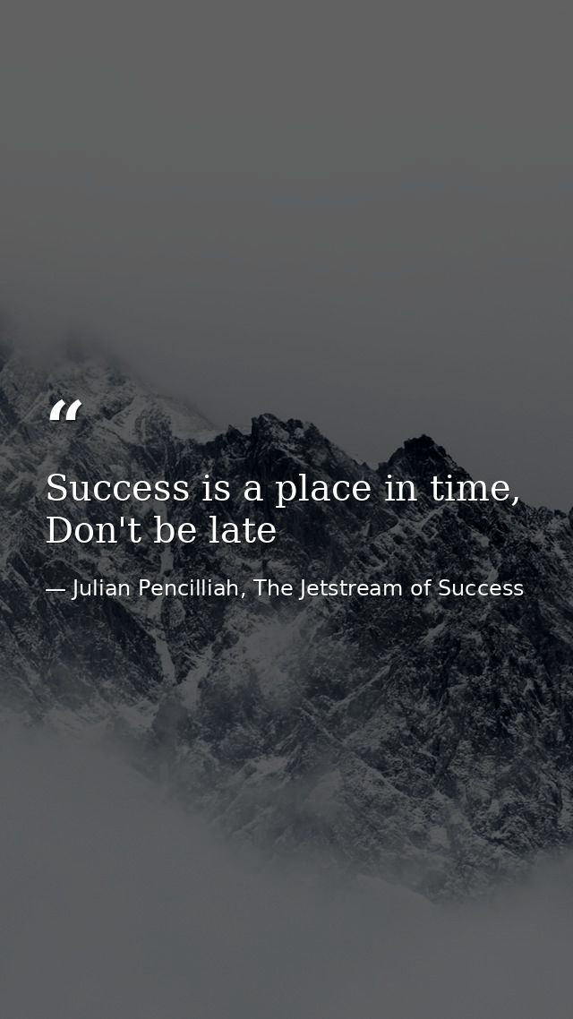 Success is a place in time, Don't be late — Julian Pencilliah, The Jetstream of Success