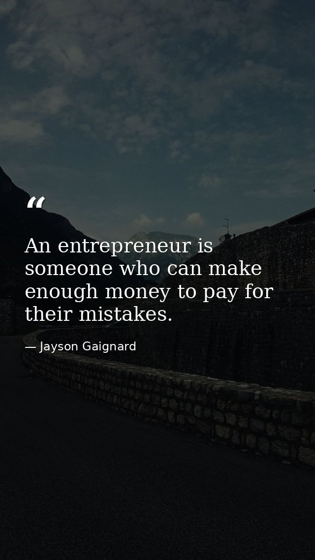 An entrepreneur is someone who can make enough money to pay for their mistakes. — Jayson Gaignard