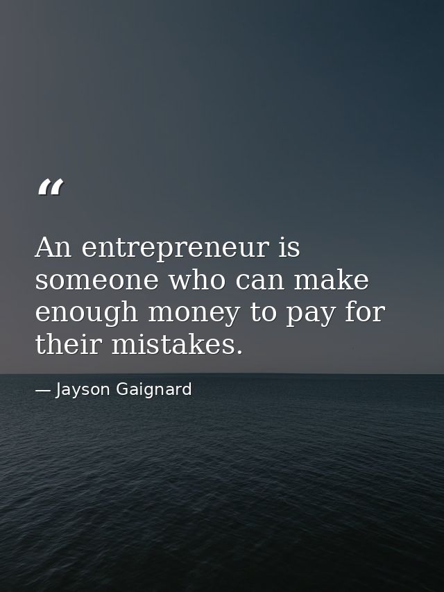 An entrepreneur is someone who can make enough money to pay for their mistakes. — Jayson Gaignard