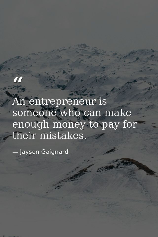An entrepreneur is someone who can make enough money to pay for their mistakes. — Jayson Gaignard