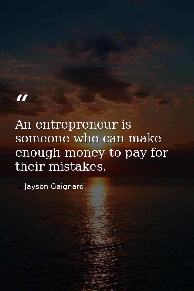 An entrepreneur is someone who can make enough money to pay for their mistakes. — Jayson Gaignard