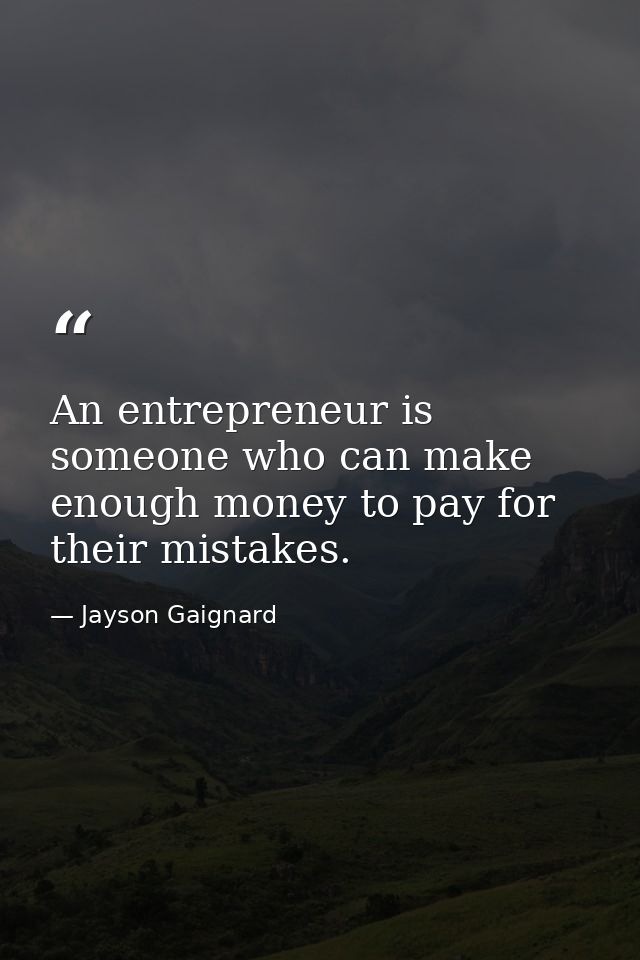 An entrepreneur is someone who can make enough money to pay for their mistakes. — Jayson Gaignard