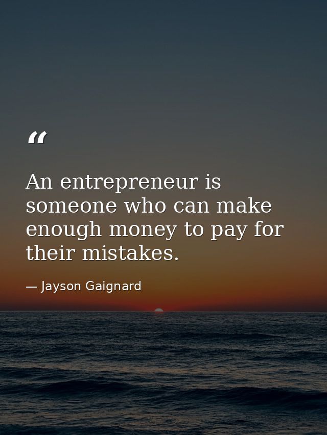An entrepreneur is someone who can make enough money to pay for their mistakes. — Jayson Gaignard