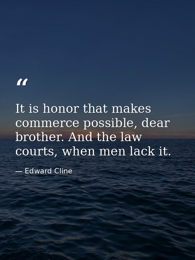 It is honor that makes commerce possible, dear brother. And the law courts, when men lack it. — Edward Cline