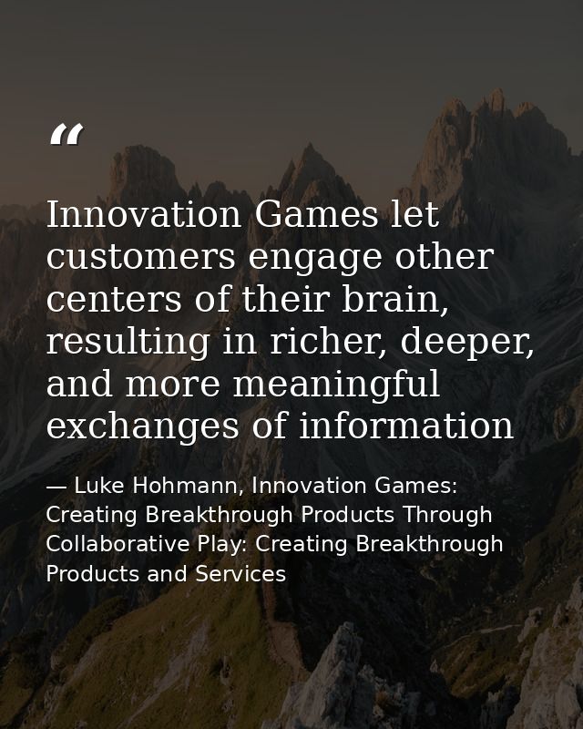 Innovation Games let customers engage other centers of their brain, resulting in richer, deeper, and more meaningful exc — Luke Hohmann, Innovation Games: Creating Breakthrough Products Through Collaborative Play: Creating Breakthrough Products and Services