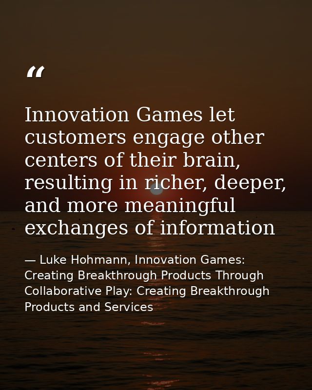 Innovation Games let customers engage other centers of their brain, resulting in richer, deeper, and more meaningful exc — Luke Hohmann, Innovation Games: Creating Breakthrough Products Through Collaborative Play: Creating Breakthrough Products and Services