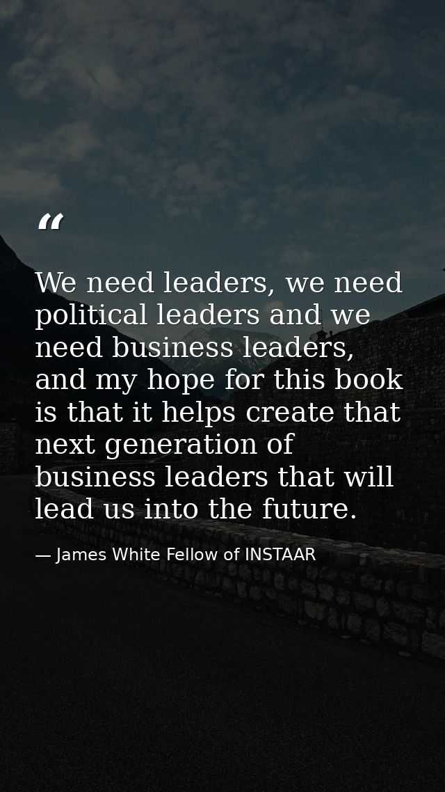 We need leaders, we need political leaders and we need business leaders, and my hope for this book is that it helps crea — James White Fellow of INSTAAR
