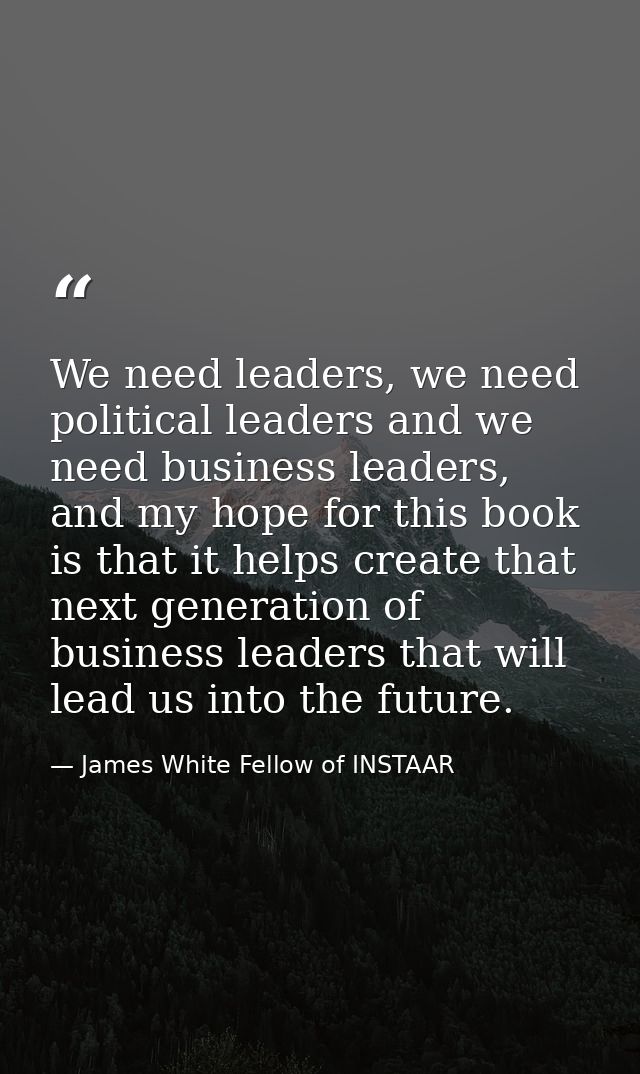 We need leaders, we need political leaders and we need business leaders, and my hope for this book is that it helps crea — James White Fellow of INSTAAR