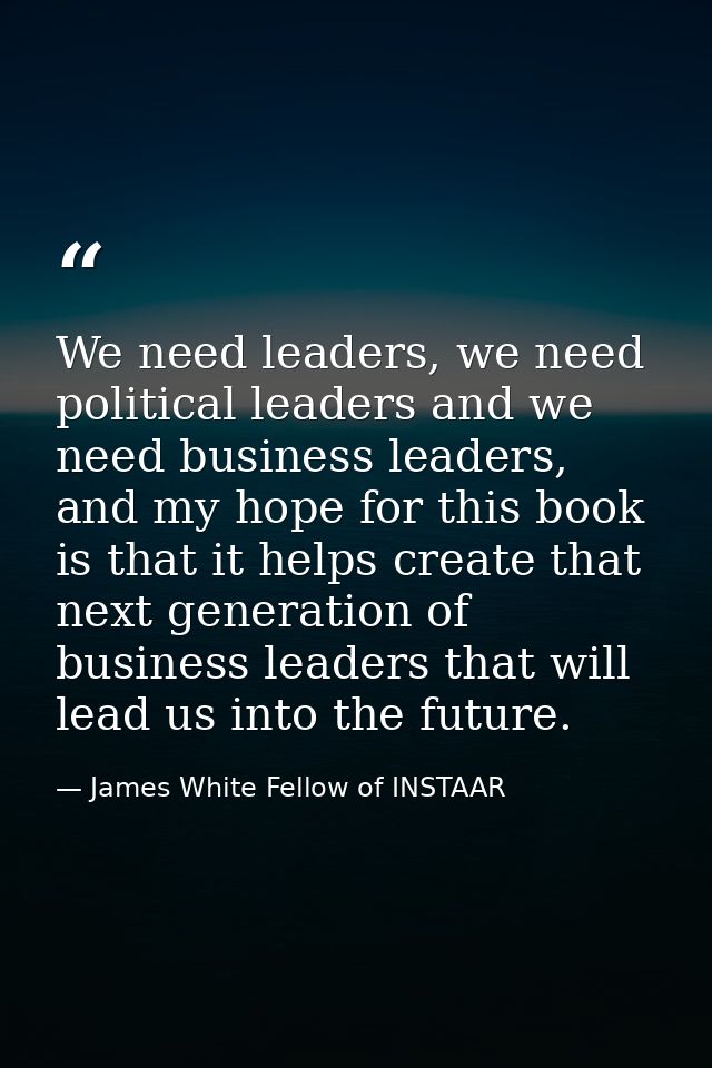 We need leaders, we need political leaders and we need business leaders, and my hope for this book is that it helps crea — James White Fellow of INSTAAR
