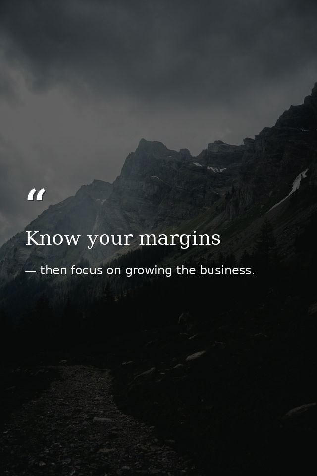 Know your margins — then focus on growing the business.