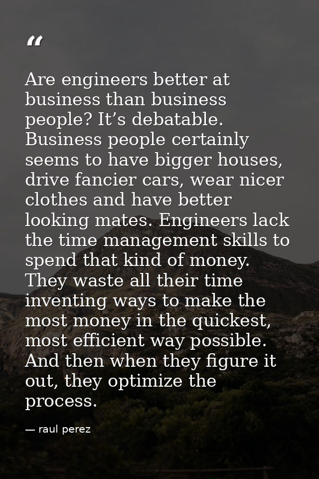 Are engineers better at business than business people? It’s debatable. Business people certainly seems to have bigger ho — raul perez