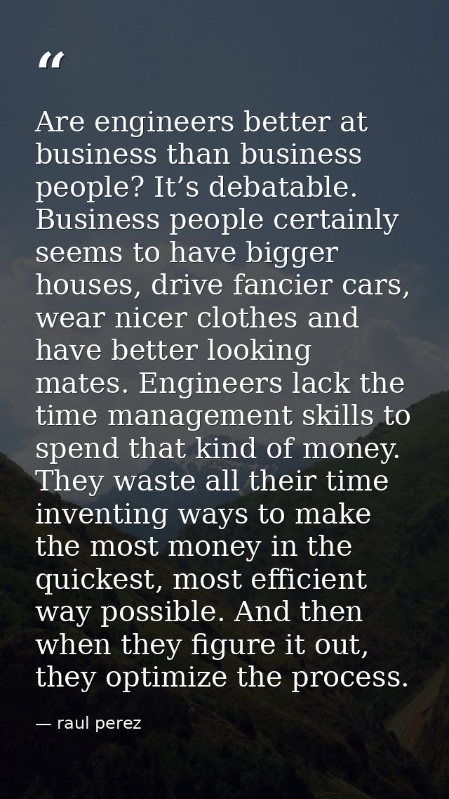 Are engineers better at business than business people? It’s debatable. Business people certainly seems to have bigger ho — raul perez