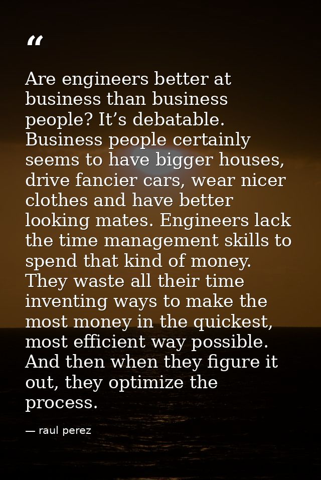 Are engineers better at business than business people? It’s debatable. Business people certainly seems to have bigger ho — raul perez